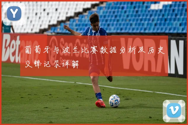 葡萄牙与波兰比赛数据分析及历史交锋记录详解