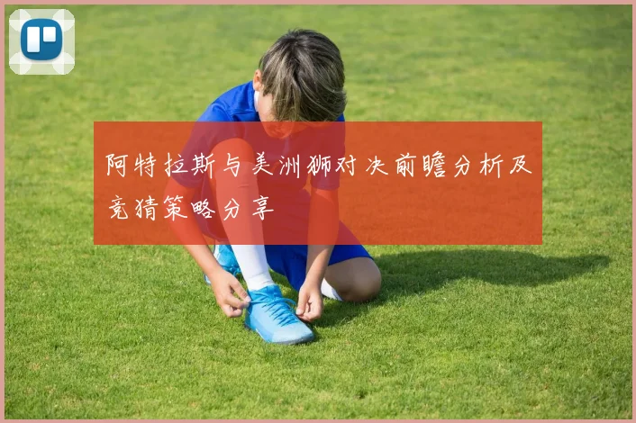 阿特拉斯与美洲狮对决前瞻分析及竞猜策略分享